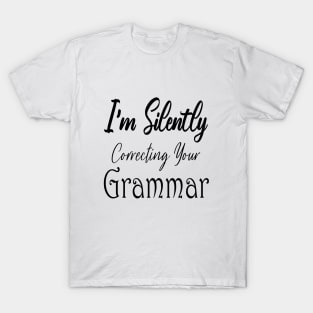 I'm Silently Correcting Your Grammar. T-Shirt